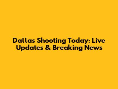Dallas Shooting Today: Live Updates & Breaking News