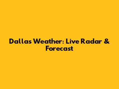 Dallas Weather: Live Radar & Forecast