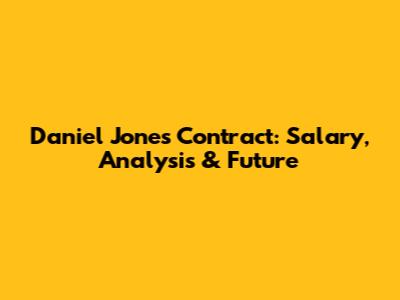 Daniel Jones' Contract: Salary, Analysis & Future