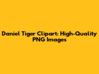 Daniel Tiger Clipart: High-Quality PNG Images
