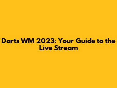 Darts WM 2023: Your Guide to the Live Stream