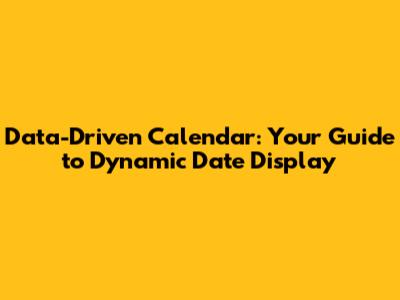 Data-Driven Calendar: Your Guide to Dynamic Date Display