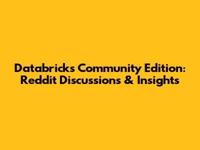 Databricks Community Edition: Reddit Discussions & Insights
