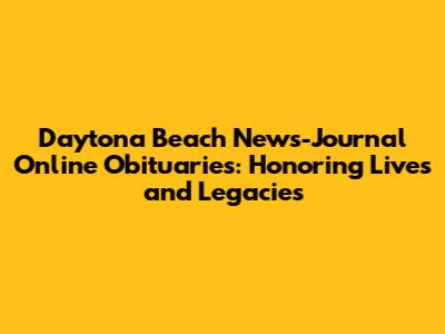 Daytona Beach News-Journal Online Obituaries: Honoring Lives and Legacies