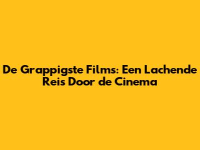 De Grappigste Films: Een Lachende Reis Door de Cinema