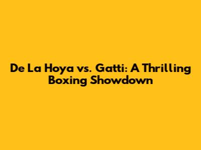 De La Hoya vs. Gatti: A Thrilling Boxing Showdown