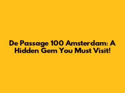 De Passage 100 Amsterdam: A Hidden Gem You Must Visit!