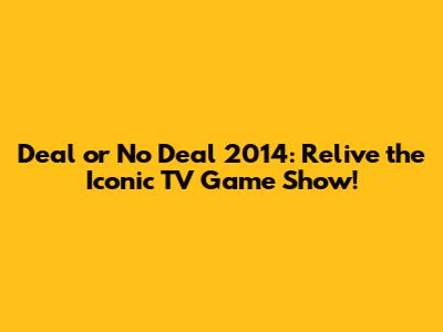 Deal or No Deal 2014: Relive the Iconic TV Game Show!