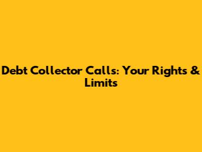 Debt Collector Calls: Your Rights & Limits