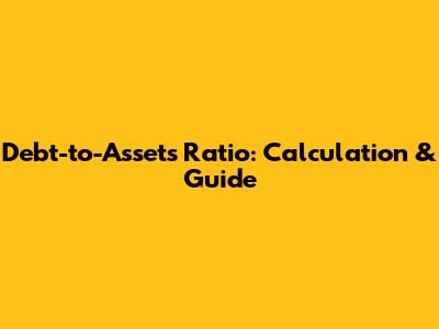 Debt-to-Assets Ratio: Calculation & Guide