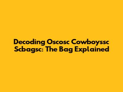 Decoding 'Oscosc Cowboyssc Scbagsc': The Bag Explained