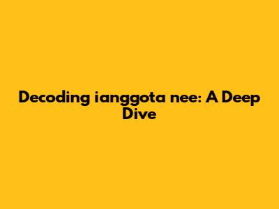 Decoding 'ianggota nee': A Deep Dive