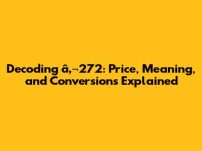 Decoding â‚¬272: Price, Meaning, and Conversions Explained