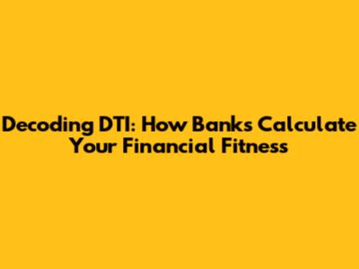 Decoding DTI: How Banks Calculate Your Financial Fitness