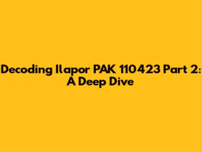 Decoding Ilapor PAK 110423 Part 2: A Deep Dive