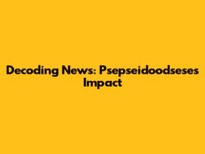 Decoding News: Psepseidoodsese's Impact