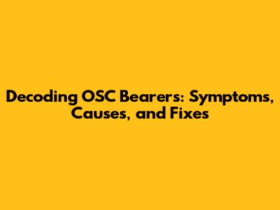 Decoding OSC Bearers: Symptoms, Causes, and Fixes