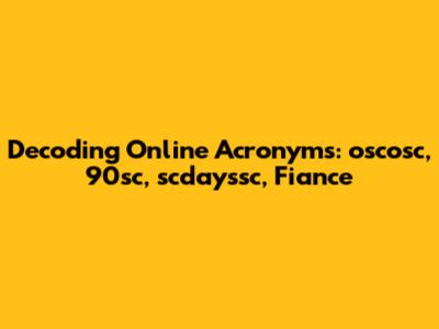 Decoding Online Acronyms: oscosc, 90sc, scdayssc, Fiance