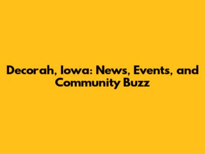 Decorah, Iowa: News, Events, and Community Buzz