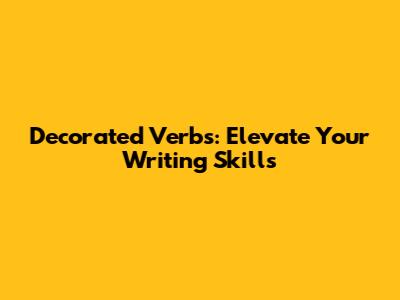 Decorated Verbs: Elevate Your Writing Skills