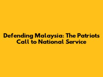 Defending Malaysia: The Patriot's Call to National Service