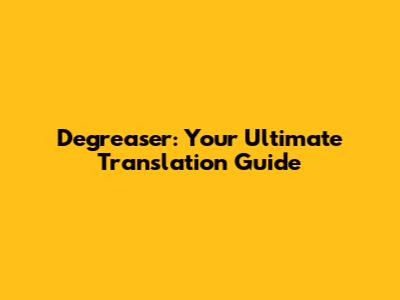 Degreaser: Your Ultimate Translation Guide