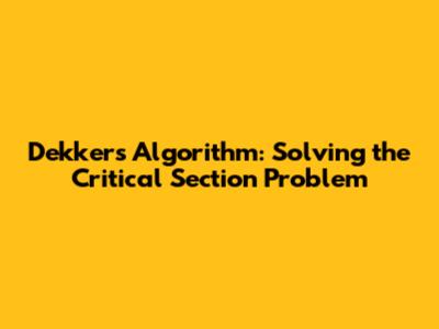 Dekker's Algorithm: Solving the Critical Section Problem