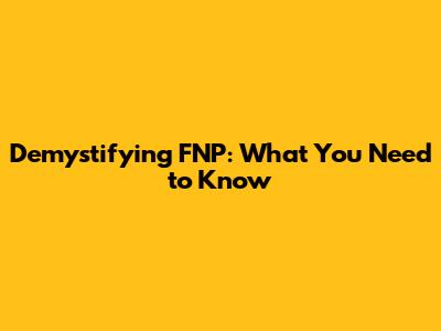 Demystifying FNP: What You Need to Know