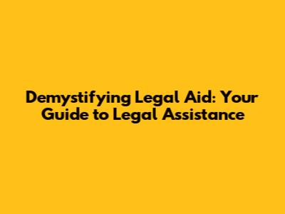 Demystifying Legal Aid: Your Guide to Legal Assistance