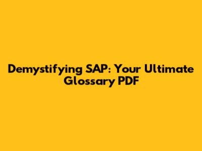 Demystifying SAP: Your Ultimate Glossary PDF