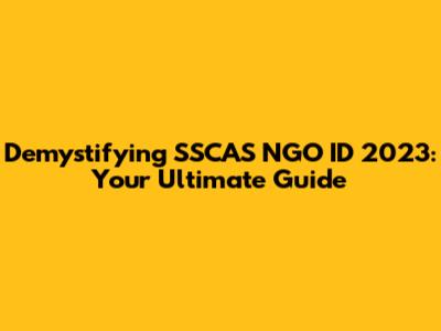Demystifying SSCAS NGO ID 2023: Your Ultimate Guide