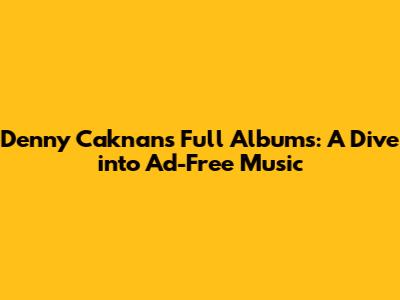 Denny Caknan's Full Albums: A Dive into Ad-Free Music