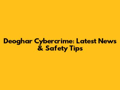 Deoghar Cybercrime: Latest News & Safety Tips