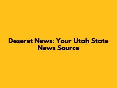 Deseret News: Your Utah State News Source