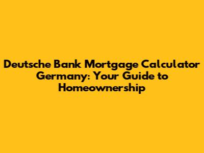 Deutsche Bank Mortgage Calculator Germany: Your Guide to Homeownership