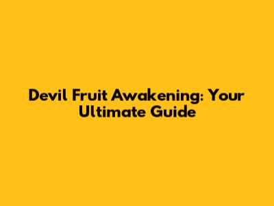 Devil Fruit Awakening: Your Ultimate Guide