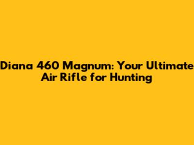 Diana 460 Magnum: Your Ultimate Air Rifle for Hunting