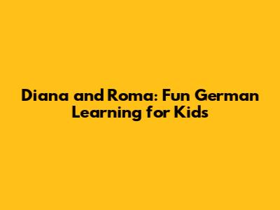 Diana and Roma: Fun German Learning for Kids