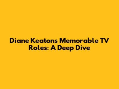 Diane Keaton's Memorable TV Roles: A Deep Dive