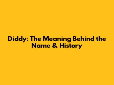 Diddy: The Meaning Behind the Name & History
