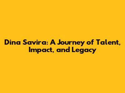 Dina Savira: A Journey of Talent, Impact, and Legacy