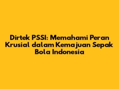 Dirtek PSSI: Memahami Peran Krusial dalam Kemajuan Sepak Bola Indonesia