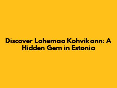 Discover Lahemaa Kohvikann: A Hidden Gem in Estonia