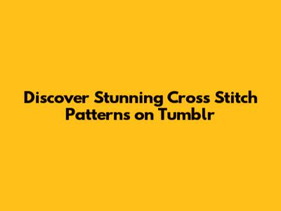 Discover Stunning Cross Stitch Patterns on Tumblr