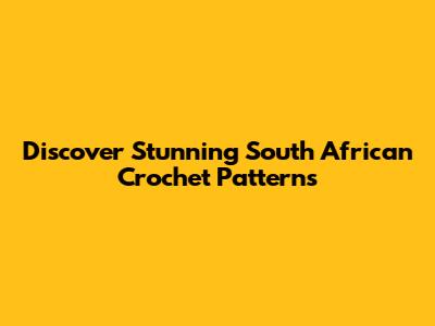 Discover Stunning South African Crochet Patterns