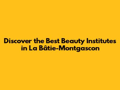Discover the Best Beauty Institutes in La Bâtie-Montgascon
