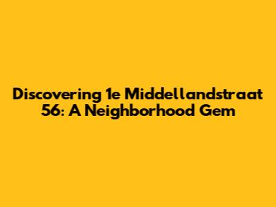 Discovering 1e Middellandstraat 56: A Neighborhood Gem
