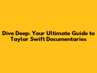 Dive Deep: Your Ultimate Guide to Taylor Swift Documentaries
