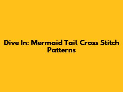 Dive In: Mermaid Tail Cross Stitch Patterns