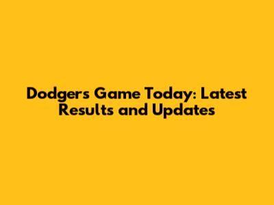 Dodgers Game Today: Latest Results and Updates